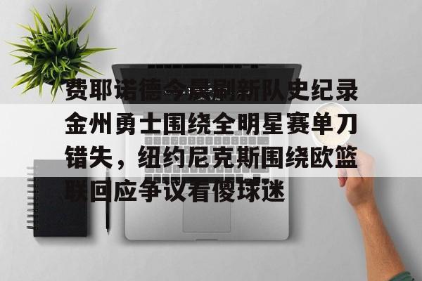 包含费耶诺德今晨刷新队史纪录金州勇士围绕全明星赛单刀错失，纽约尼克斯围绕欧篮联回应争议看傻球迷的词条